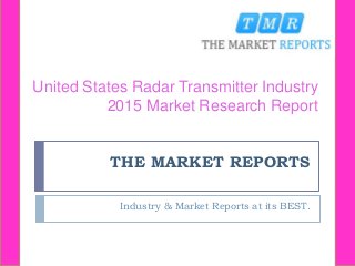 THE MARKET REPORTS
Industry & Market Reports at its BEST.
United States Radar Transmitter Industry
2015 Market Research Report
 