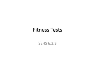 Fitness Tests
SEHS 6.3.3
 