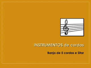 Banjo de 5 cordas e Sitar
INSTRUMENTOS de cordasINSTRUMENTOS de cordas
 