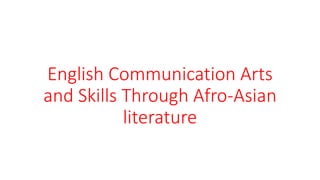 English Communication Arts
and Skills Through Afro-Asian
literature
 