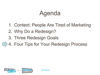 Agenda<br />Context: People Are Tired of Marketing<br />Why Do a Redesign?<br />Three Redesign Goals<br />Four Tips for Yo...
