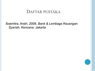DAFTAR PUSTAKA
Soemitra, Andri, 2009, Bank & Lembaga Keuangan
Syariah, Kencana: Jakarta
 