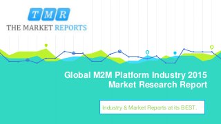 Global M2M Platform Industry 2015
Market Research Report
Industry & Market Reports at its BEST.
 