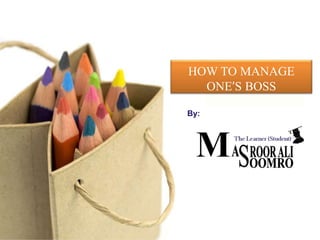 LOGO
PowerPoint
Template
www.themegallery.com
Learn to manage one’s Boss
By:
HOW TO MANAGE
ONE’S BOSS
 