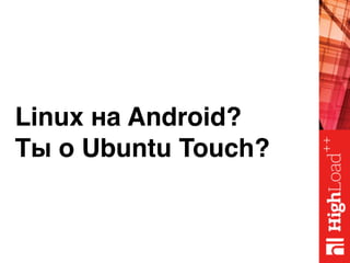 Linux на Android?
Ты о Ubuntu Touch?
 