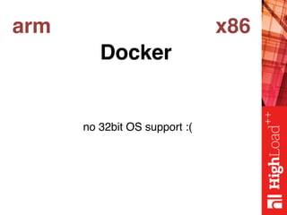 arm x86
Docker
no 32bit OS support :(
 