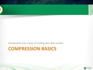 COMPRESSION BASICS
Introduction into a ways of making your data smaller
14
 