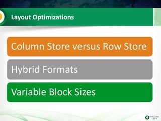 Layout Optimizations
Column Store versus Row Store
Hybrid Formats
Variable Block Sizes
17
 