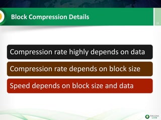 Block Compression Details
Compression rate highly depends on data
Compression rate depends on block size
Speed depends on block size and data
21
 