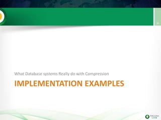 IMPLEMENTATION EXAMPLES
What Database systems Really do with Compression
35
 