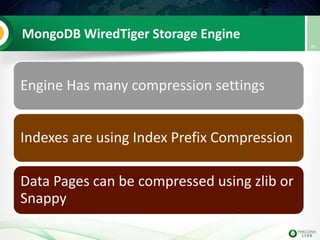 MongoDB WiredTiger Storage Engine
Engine Has many compression settings
Indexes are using Index Prefix Compression
Data Pages can be compressed using zlib or
Snappy
45
 