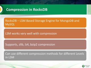 Compression in RocksDB
RocksDB – LSM Based Storage Engine for MongoDB and
MySQL
LSM works very well with compression
Supports, zlib, lz4, bzip2 compression
Can use different compression methods for different Levels
in LSM
47
 