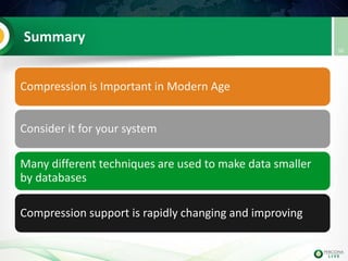 Summary
Compression is Important in Modern Age
Consider it for your system
Many different techniques are used to make data smaller
by databases
Compression support is rapidly changing and improving
50
 