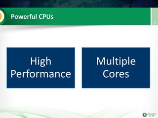 Powerful CPUs
High
Performance
Multiple
Cores
9
 