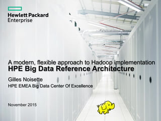 A modern, flexible approach to Hadoop implementation
HPE Big Data Reference Architecture
Gilles Noisette
HPE EMEA Big Data Center Of Excellence
November 2015
 