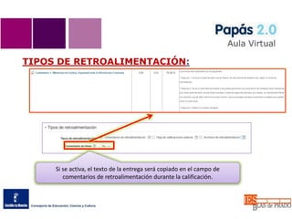 TIPOS DE RETROALIMENTACIÓN:
Si se activa, el texto de la entrega será copiado en el campo de
comentarios de retroalimentación durante la calificación.
 