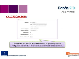 CALIFICACIÓN:
Aconsejable ver el vídeo de “calificaciones”, ya que hay que tener
configurado este apartado para que los ajustes en la tarea sea efectivos.
 