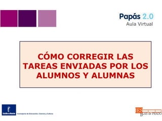 CÓMO CORREGIR LAS
TAREAS ENVIADAS POR LOS
ALUMNOS Y ALUMNAS
 