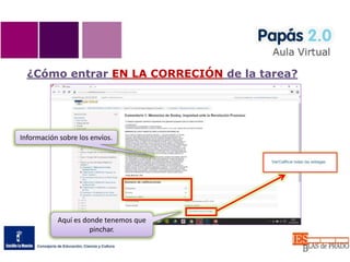 ¿Cómo entrar EN LA CORRECIÓN de la tarea?
Aquí es donde tenemos que
pinchar.
Información sobre los envíos.
 