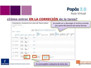 ¿Cómo entrar EN LA CORRECIÓN de la tarea?
Se puede ver y descargar el archivo enviado
por parte del alumno de varias formas
Es aconsejable cualquiera de estas dos
 