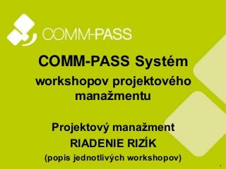 1
COMM-PASS Systém
workshopov projektového
manažmentu
Projektový manažment
RIADENIE RIZÍK
(popis jednotlivých workshopov)
 