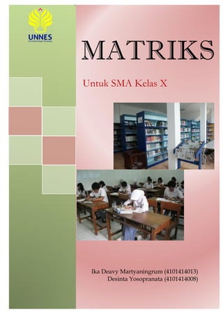 MATRIKS
Untuk SMA Kelas X
Ika Deavy Martyaningrum (4101414013)
Desinta Yosopranata (4101414008)
 