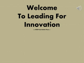 Welcome
To Leading For
Innovation614 MSOP Scott Bohlin Phase 6.1
 