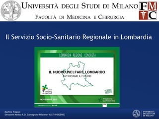 Il Servizio Socio-Sanitario Regionale in Lombardia
Martino Trapani
Direzione Medica P.O. Garbagnate Milanese –ASST RHODENSE
 
