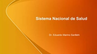 Sistema Nacional de Salud
Dr. Eduardo Marino Sanllehi
 