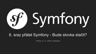6. sraz přátel Symfony - Bude stovka stačit?
Praha, 31. 3. 2016, Usertech
 