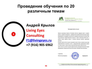 Проведение обучения по 20
различным темам
46
Андрей Крылов
Living Eyes
Consulting
F1@livingeyes.ru
+7 (916) 905 6962
 
