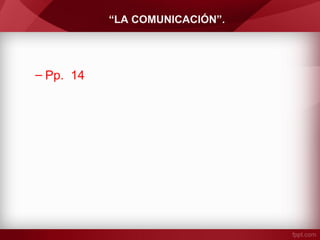 “LA COMUNICACIÓN”.
– Pp. 14
 