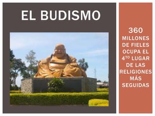 360
MILLONES
DE FIELES
OCUPA EL
4TO LUGAR
DE LAS
RELIGIONES
MÁS
SEGUIDAS
EL BUDISMO
 