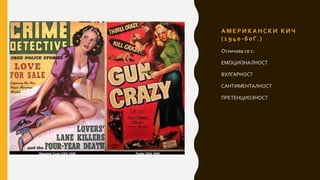 А М Е Р И К А Н С К И К И Ч
( 1 9 4 0 - 6 0 Г. )
Отличава се с:
ЕМОЦИОНАЛНОСТ
ВУЛГАРНОСТ
САНТИМЕНТАЛНОСТ
ПРЕТЕНЦИОЗНОСТ
 