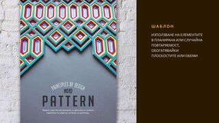 Ш А Б Л О Н
ИЗПОЛЗВАНЕ НА ЕЛЕМЕНТИТЕ
В ПЛАНИРАНА ИЛИ СЛУЧАЙНА
ПОВТАРЯЕМОСТ,
ОБОГАТЯВАЙКИ
ПЛОСКОСТИТЕ ИЛИ ОБЕМИ
 