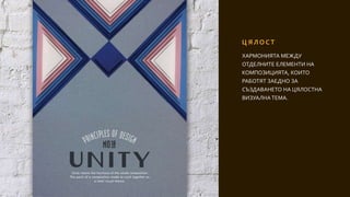 Ц Я Л О С Т
ХАРМОНИЯТА МЕЖДУ
ОТДЕЛНИТЕ ЕЛЕМЕНТИ НА
КОМПОЗИЦИЯТА, КОИТО
РАБОТЯТ ЗАЕДНО ЗА
СЪЗДАВАНЕТО НА ЦЯЛОСТНА
ВИЗУАЛНАТЕМА.
 