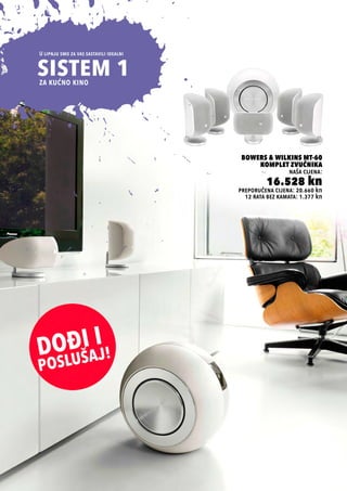 preporučena cijena: 20.660 kn
Bowers & Wilkins MT-60
Komplet Zvučnika
naša cijena:
16.528 kn
12 rata bez kamata: 1.377 kn
SISTEM 1
U lipnju smo za vas sastavili idealni
za kućno kino
 