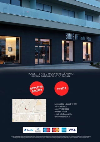 U izradi ovog kataloga uloženi su maksimalni napori glede točnosti informacija te ne preuzimamo odgovornost za eventualne pogreške kod istih. U izuzetnim slučajevima su moguća odstupanja
stvarnih proizvoda i fotografija iz kataloga, kao i mogućnost odstupanja u cijeni. Izražene cijene su maloprodajne te uključuju PDV, a akcije vrijede do 30.6.2016. godine ili do isteka zaliha.
Šarengradska 1, Zagreb 10 000
tel: 01/4813-025
gsm: 099/4813-025
PON-PET: 10-20 h
e-mail: info@sonusart.hr
web: www.sonusart.hr
POSJETITE NAS U TRGOVINI I SLUŠAONICI
RADNIM DANOM OD 10 DO 20 SATI!
 