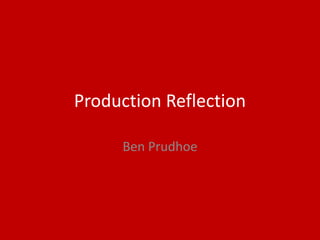 Production Reflection
Ben Prudhoe
 