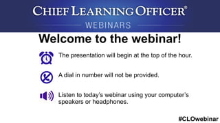 #CLOwebinar
The presentation will begin at the top of the hour.
A dial in number will not be provided.
Listen to today’s webinar using your computer’s
speakers or headphones.
Welcome to the webinar!
 
