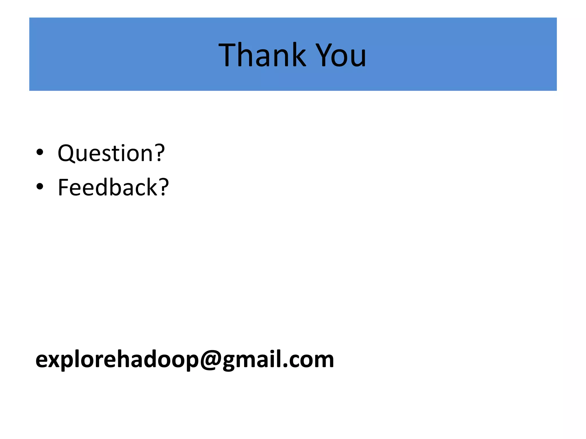 Thank You
• Question?
• Feedback?
explorehadoop@gmail.com
 