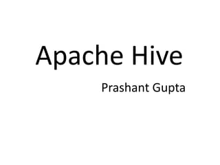 Apache Hive
Prashant Gupta
 
