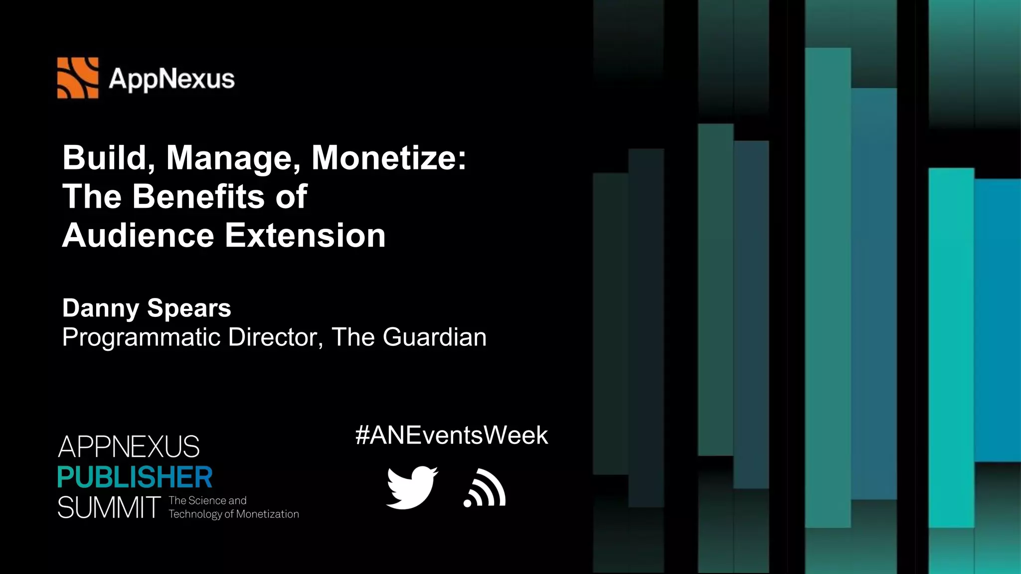 #ANEventsWeek
Build, Manage, Monetize:
The Benefits of
Audience Extension
Danny Spears
Programmatic Director, The Guardian