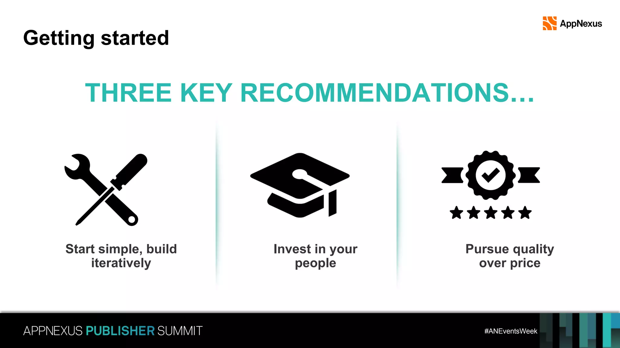 #ANEventsWeek
Getting started
Invest in your
people
THREE KEY RECOMMENDATIONS…
Start simple, build
iteratively
Pursue quality
over price