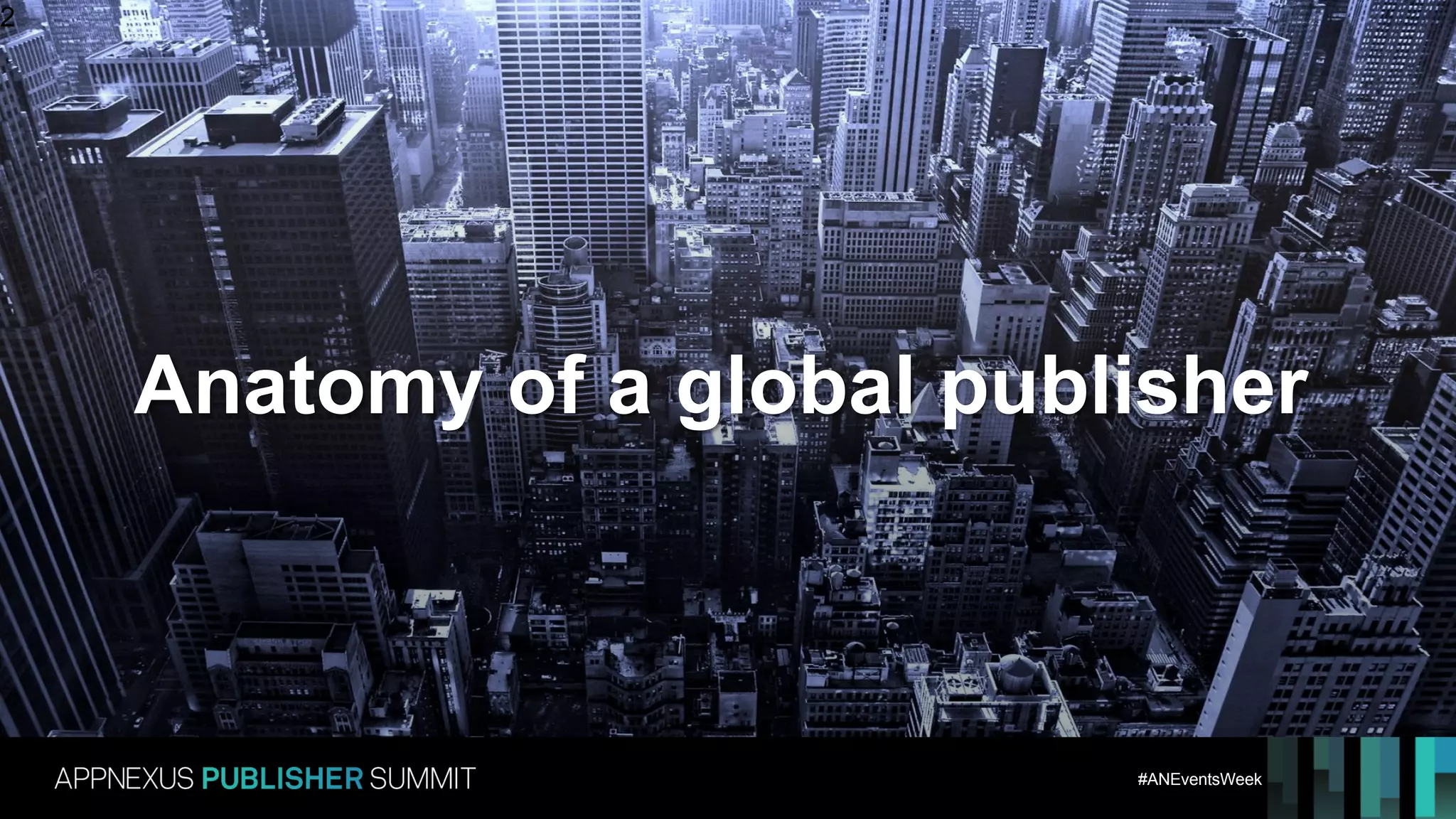 #ANEventsWeek
2
Anatomy of a global publisher