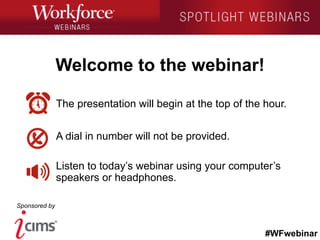 #WFwebinar
Sponsored by
The presentation will begin at the top of the hour.
A dial in number will not be provided.
Listen to today’s webinar using your computer’s
speakers or headphones.
Welcome to the webinar!
 
