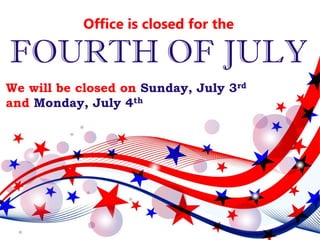 Office is closed for the
FOURTH OF JULY
We will be closed on Sunday, July 3rd
and Monday, July 4th
 