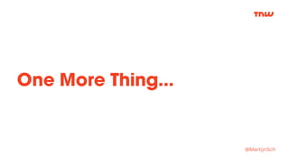 One More Thing…
@MartijnSch
 