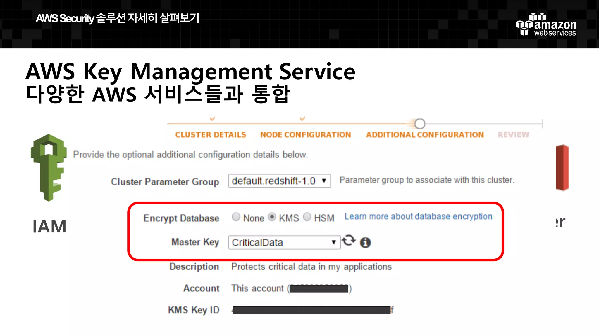 AWS Key Management Service
다양한 AWS 서비스들과 통합
IAM S3 RedShift GlacierEBS RDS
AWS  Security  솔루션자세히살펴보기
 