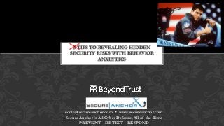 3 TIPS TO REVEALING HIDDEN
SECURITY RISKS WITH BEHAVIOR
ANALYTICS
ecole@secureanchor.com * www.secureanchor.com
Secure Anchor is All Cyber Defense, All of the Time
PREVENT – DETECT - RESPOND
 